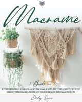 Macramè: 3 books in 1: Everything You Can Learn About Macrame. Knots, Patterns And Step By Step High Definition Images To Create Your Homemade Bohemian Projects B08L4GMLDB Book Cover