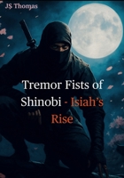 Tremor Fists of Shinobi-Isiah’s Rise: Ninja vs Parkinson’s B0G3H4WXT7 Book Cover