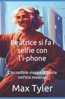 Beatrice si fa i selfie con l'i-phone: L'incredibile viaggio di Dante nell'età moderna B0CF4FLZVM Book Cover