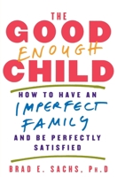 The Good Enough Child: How to Have an Imperfect Family and Be Perfectly Satisfied 0380813033 Book Cover