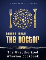 Dining With The Doctor: The Unauthorized Whovian Cookbook 1481153684 Book Cover