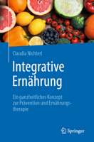 Integrative Ernährung : Ein Ganzheitliches Konzept Zur Prävention und Ernährungstherapie 3662712911 Book Cover