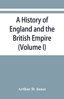 A History of England and the British Empire .. Volume 1 9353867045 Book Cover