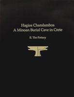 Hagios Charalambos: A Minoan Burial Cave in Crete: II.the Pottery 1931534837 Book Cover