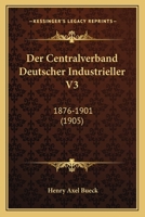 Der Centralverband Deutscher Industrieller V3: 1876-1901 (1905) 116816768X Book Cover