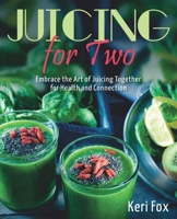 Juicing For Two: Embrace the Art of Juicing Together for Health and Connection B0C9SDHL97 Book Cover