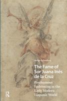 The Fame of Sor Juana Inés de la Cruz: Posthumous Fashioning in the Early Modern Hispanic World 1041187831 Book Cover
