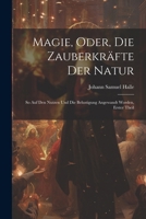 Magie, Oder, Die Zauberkräfte Der Natur: So Auf Den Nutzen Und Die Belustigung Angewandt Worden, Erster Theil (German Edition) 1022825054 Book Cover