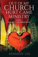 Out of My Church Hurt Came Ministry: Kennedy Lin Ministries 1973921782 Book Cover