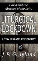 Liturgical Lockdown: Covid and the Absence of the Laity A New Zealand Perspective 0473612712 Book Cover