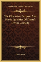 The Character, Purpose And Poetic Qualities Of Dante's Divine Comedy 1425361161 Book Cover