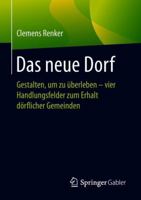 Das Neue Dorf: Gestalten, Um Zu Überleben - Vier Handlungsfelder Zum Erhalt Dörflicher Gemeinden 3658214457 Book Cover