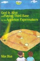 God Is Alive and Playing Third Base for the Appleton Papermakers 0595206212 Book Cover