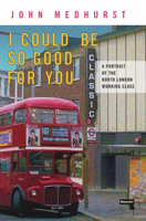 I Could Be So Good For You: A Portrait of the North London Working Class 1914420349 Book Cover