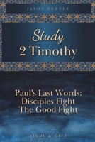 Study 2 Timothy - Paul's Last Words: Disciples Fight the Good Fight (Study and Obey) B085DQJ5PC Book Cover
