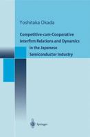 Competitive-cum-Cooperative Interfirm Relations and Dynamics in the Japanese Semiconductor Industry 4431679847 Book Cover