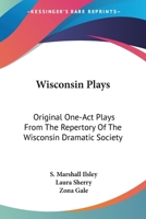 Wisconsin plays: original one-act plays from the repertory of the Wisconsin Dramatic Society 1148265473 Book Cover