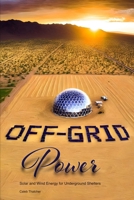 Off-Grid Power: Solar and Wind Energy for Underground Shelters 1779665962 Book Cover