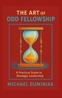 The Art of Odd Fellowship: A Practical Guide to Strategic Leadership B0GLR7RZ3M Book Cover