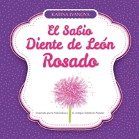 El Sabio Diente de León Rosado Inspirado por la Naturaleza y la Antigua Sabiduría Popular (Spanish Edition) 6199261615 Book Cover