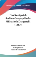 Das Konigreich Serbien Geographisch-Militarisch Dargestellt (1883) 1160366470 Book Cover
