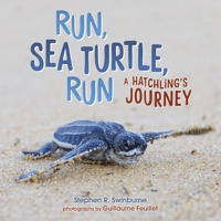 Run, Sea Turtle, Run: A Hatchling's Journey 1541578120 Book Cover