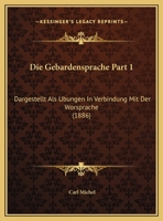 Die Gebardensprache Part 1: Dargestellt Als Ubungen In Verbindung Mit Der Worsprache (1886) 1168402301 Book Cover