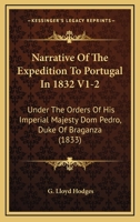Narrative Of The Expedition To Portugal In 1832 V1-2: Under The Orders Of His Imperial Majesty Dom Pedro, Duke Of Braganza 1104885107 Book Cover