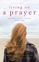 Living on a Prayer: Jacobs Landing Series: Book Two: Jacobs Landing Series: Book Two: Jacobs Landing Series: Book Two: Jacobs Landing Series: Book Two: Jacobs Landing Series Book Two 1638374627 Book Cover