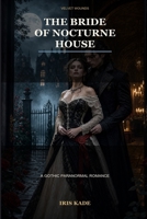 The Bride of Nocturne House: A Gothic Paranormal Romance (Velvet Wounds) B0H9HZG1NX Book Cover