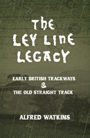 The Ley Line Legacy: Watkins' Early British Trackways and The Old Straight Track 1528724593 Book Cover