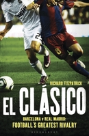 El Clasico: Barcelona V Real Madrid: Football's Greatest Rivalry 1408158809 Book Cover