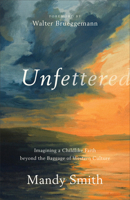 Unfettered: Imagining a Childlike Faith Beyond the Baggage of Western Culture 1587435055 Book Cover