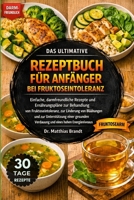DAS ULTIMATIVE REZEPTBUCH FÜR ANFÄNGER BEI FRUKTOSEINTOLERANZ: Einfache, darmfreundliche Rezepte und Ernährungspläne zur Behandlung....zur ... eines hohen Energieniveaus (German Edition) B0GF2LNTFM Book Cover