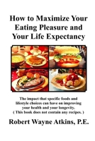 How to Maximize Your Eating Pleasure and Your Life Expectancy B0GPN3RTMW Book Cover