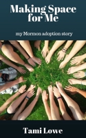Making Space for Me: my Mormon adoption story 1718065027 Book Cover
