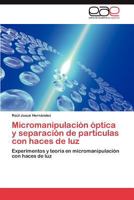 Micromanipulación óptica y separación de partículas con haces de luz: Experimentos y teoría en micromanipulación con haces de luz 3845499982 Book Cover