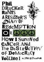 Phil Drucker Rants - Volume I : A Resister's Diary of Redemption or How I Survived Cancer and the Destruction of Democracy 057875875X Book Cover