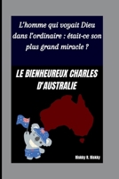 LE BIENHEUREUX CHARLES D'AUSTRALIE: L’homme qui voyait Dieu dans l’ordinaire : était-ce son plus grand miracle ? B0FVSD3FGK Book Cover