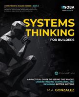 Systems Thinking for Builders: A practical guide to seeing the whole, understanding complexity, and designing better systems B0HLR5PJ32 Book Cover