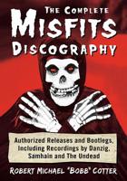 Complete Misfits Discography: Authorized Releases and Bootlegs, Including Recordings by Danzig, Samhain and the Undead 1476675619 Book Cover
