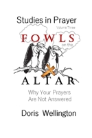 Fowls on the Altar: Why Your Prayers Are Not Answered (Studies in Prayer) 1975992105 Book Cover