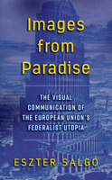Images from Paradise : The Visual Communication of the European Union's Federalist Utopia 1785336185 Book Cover