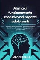 Abilità di funzionamento esecutivo nei ragazzi adolescenti: Aumenta la concentrazione, raggiungi gli obiettivi, libera il tuo potenziale con strategie semplici e strumenti pratici (Italian Edition) B0GY4F46QH Book Cover