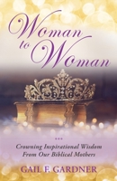 Woman to Woman: Gleaning Inspirational Insight From Our Biblical Mothers 0975523457 Book Cover