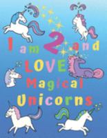 I am 2 and LOVE Magical Unicorns: I am Two and Love Magical Unicorns Coloring Book with BONUS Short Story Coloring Story Book and 6 Bonus Unicorn ... Keep Children Active and Creative for Hours! 1691941336 Book Cover