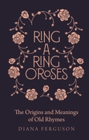 Ring-a-Ring o'Roses: The Origins and Meanings of Old Rhymes 1782439889 Book Cover