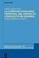La Composicionalidad del Perfecto Compuesto En Espa�ol: Estudio Sincr�nico Y Dialectal 3110632985 Book Cover