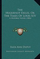 The Huguenot Exiles: Or, the Times of Louis XIV. a Historical Novel 1143192532 Book Cover