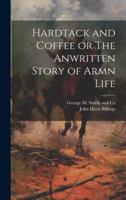 Hardtack and Coffee or The Anwritten Story of Armn Life 1021897604 Book Cover